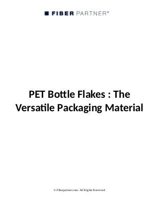 PET Bottle Flakes : The
Versatile Packaging Material
© Fiberpartner.com. All Rights Reserved.
 