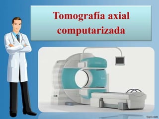 Tomografía axial
computarizada
 