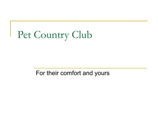 Pet Country Club
For their comfort and yours
 
