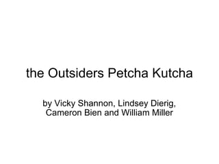 the Outsiders Petcha Kutcha by Vicky Shannon, Lindsey Dierig, Cameron Bien and William Miller 