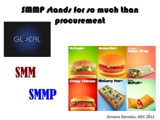 SMMP stands for so much than
       procurement




SMM
 SMMP
                                         16
                    Ormene Dorneles, WEC 2012
 