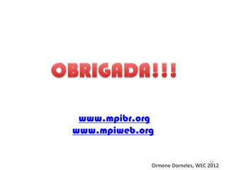 www.mpibr.org
www.mpiweb.org

                                  20
             Ormene Dorneles, WEC 2012
 