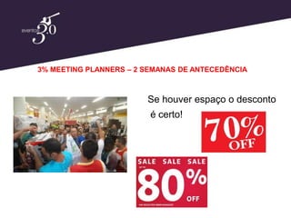 3% MEETING PLANNERS – 2 SEMANAS DE ANTECEDÊNCIA



                        Se houver espaço o desconto
                         é certo!
 