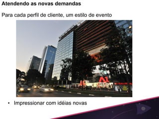 Atendendo as novas demandas

Para cada perfil de cliente, um estilo de evento




  • Impressionar com idéias novas
 