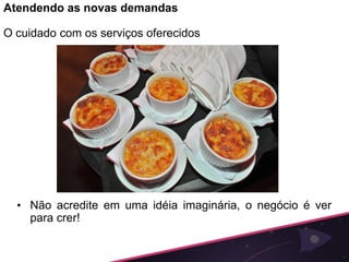 Atendendo as novas demandas

O cuidado com os serviços oferecidos




  • Não acredite em uma idéia imaginária, o negócio é ver
    para crer!
 