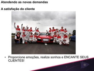 Atendendo as novas demandas

A satisfação do cliente




  • Proporcione emoções, realize sonhos e ENCANTE SEUS
    CLIENTES!
 