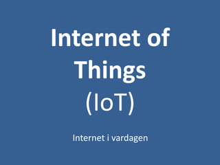 Internet of
Things
(IoT)
Internet i vardagen
 