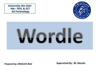 University Ibn Zohr
    MA– TEFL & ICT
     Ed.Technology




Prepared by: DRIOUCH Aziz   Supervised by: M. Hassim
 