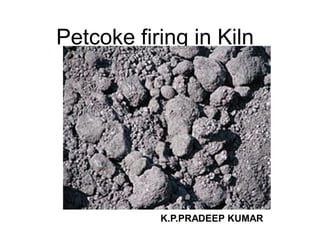 Petcoke firing in Kiln
K.P.PRADEEP KUMAR
 