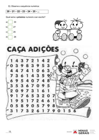 D) Observe a sequência numérica:
20 – 21 – 22 – 23 – 24 – 25 - ...
Qual seria o próximo numeral a ser escrito?
a) 30
b) 27
c) 26
d) 28
13
 
