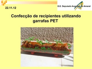 Confecção de recipientes utilizando
garrafas PET
22.11.12
 