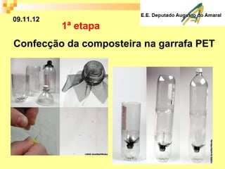 1ª etapa
Confecção da composteira na garrafa PET
09.11.12
 