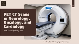 PET CT Scans in Neurology, Oncology, and Cardiology.pptx