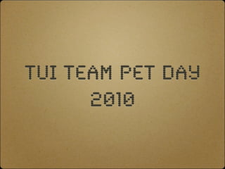 Tui Team Pet Day
      2010
 