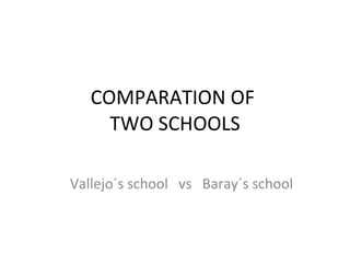 COMPARATION OF  TWO SCHOOLS Vallejo´s school  vs  Baray´s school 