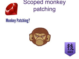 Scoped monkey
patching
Monkey Patching?
 