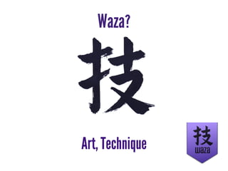 Waza?
Art, Technique
 