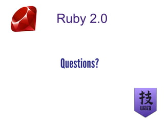 Ruby 2.0
Questions?
 
