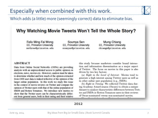 Especially	
  when	
  combined	
  with	
  this	
  work.	
  
June	
  19,	
  2014	
   Big	
  Ideas	
  from	
  Big	
  (or	
  Small)	
  Data	
  	
  |	
  Book	
  Summit	
  Canada	
  	
   7	
  
Which	
  adds	
  (a	
  little)	
  more	
  (seemingly	
  correct)	
  data	
  to	
  eliminate	
  bias.	
  
2012	
  
 