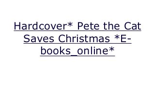 Hardcover* Pete the Cat
Saves Christmas *E-
books_online*
Title Pete the Cat Saves Christmas, Bay Eric Litwin Rare Book
 