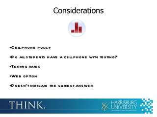 Considerations Cell phone policy Do all students have a cell phone with texting? Texting rates Web option Doesn’t indicate the correct answer 