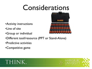 Considerations Activity instructions Line of site Group or individual Different tool/resource (PPT or Stand-Alone) Predictive activities Competitive game 