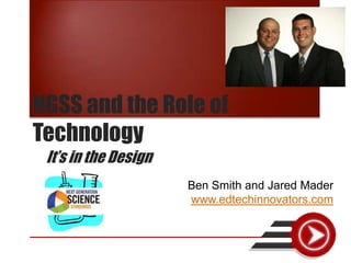 NGSS and the Role of
Technology
It’s in the Design
Ben Smith and Jared Mader
www.edtechinnovators.com

 