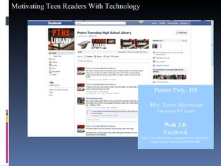 Peters Twp.  HS Mrs. Terry Morriston Librarian/CFF Coach Web 2.0: Facebook http://www.facebook.com/pages/Peters-Township-High-School-Library/319796434102 