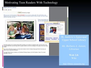 St. Andrew’s Episcopal Upper School Library Ms. Barbara A. Jansen, Librarian Web 2.0: Wiki http://library.sasaustin.org/ 