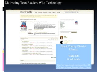 Stark County District Library Web 2.0: Good Reads http://www.goodreads.com/group/show/22636.Stark_County_District_Library_Teens 