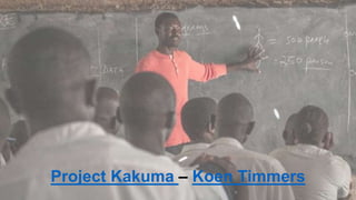Project Kakuma – Koen Timmers
 