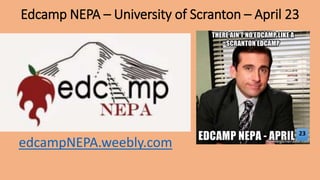 Edcamp NEPA – University of Scranton – April 23
edcampNEPA.weebly.com
23
 