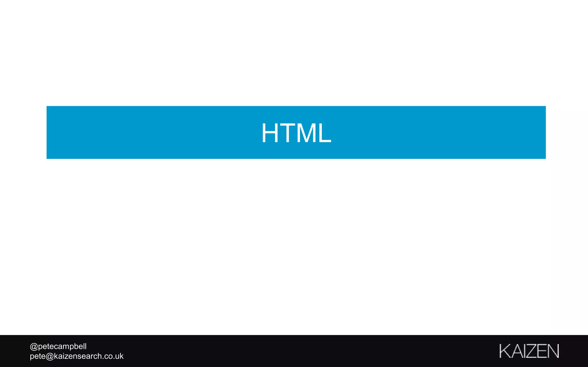 @petecampbell
pete@kaizensearch.co.uk
HTML
 