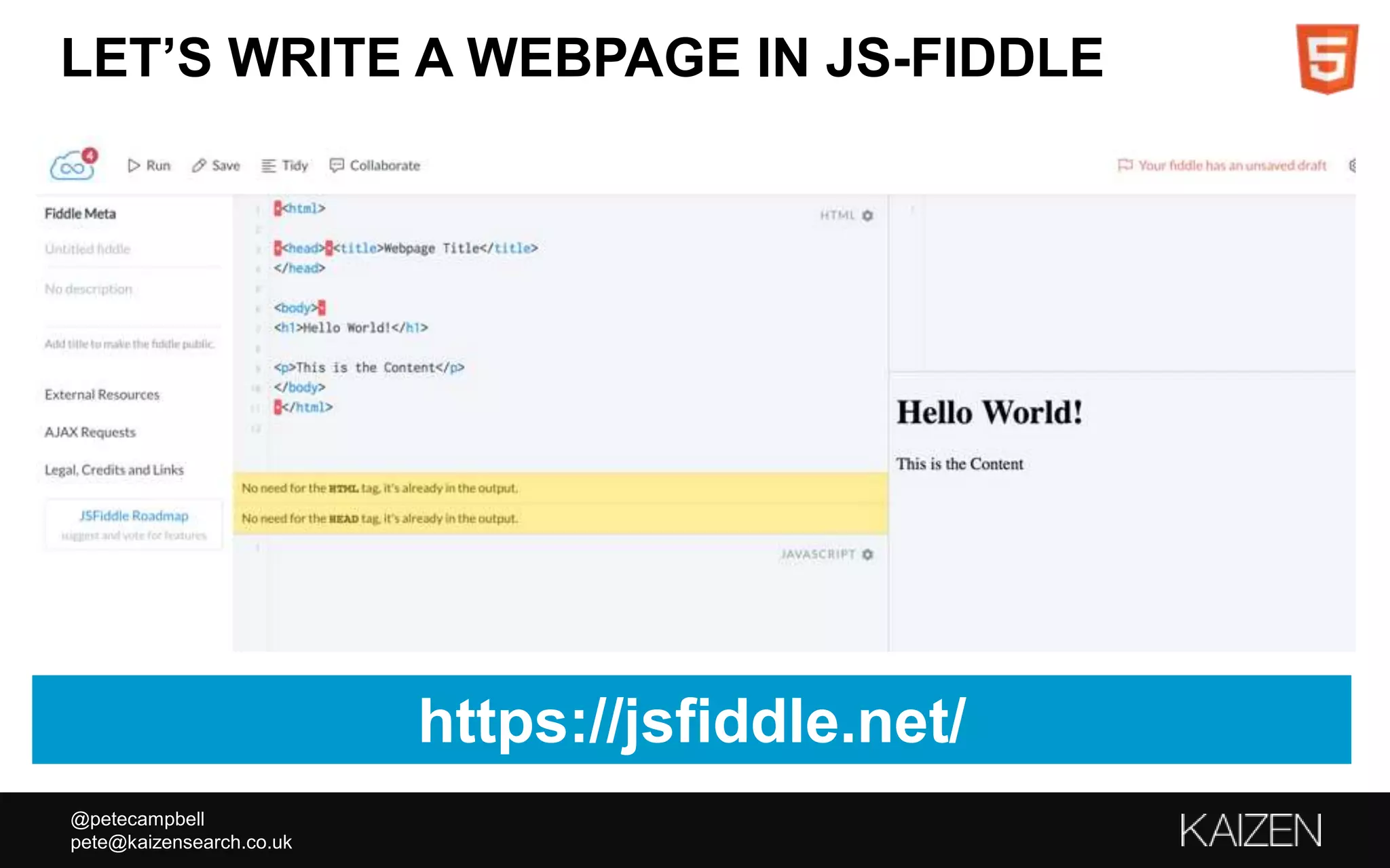@petecampbell
pete@kaizensearch.co.uk
LET’S WRITE A WEBPAGE IN JS-FIDDLE
https://jsfiddle.net/
 