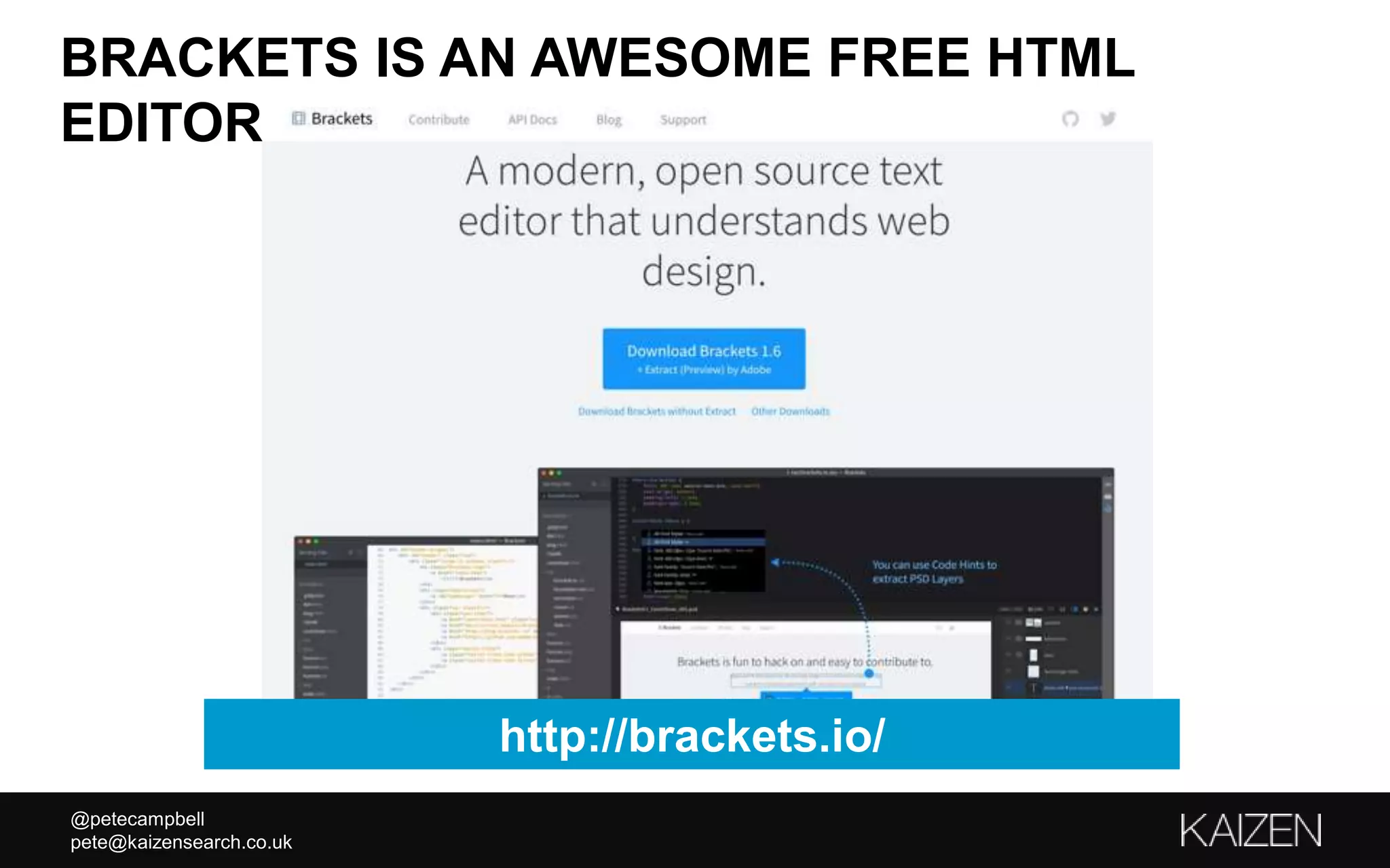 @petecampbell
pete@kaizensearch.co.uk
BRACKETS IS AN AWESOME FREE HTML
EDITOR
http://brackets.io/
 
