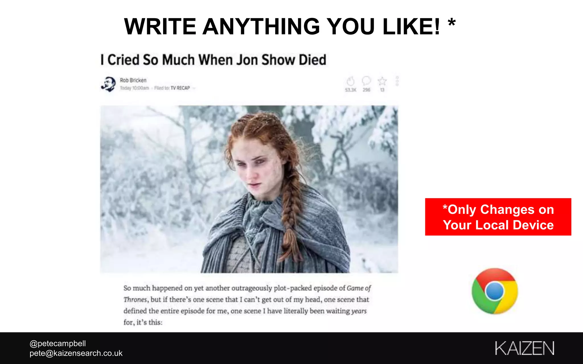 @petecampbell
pete@kaizensearch.co.uk
WRITE ANYTHING YOU LIKE! *
*Only Changes on
Your Local Device
 