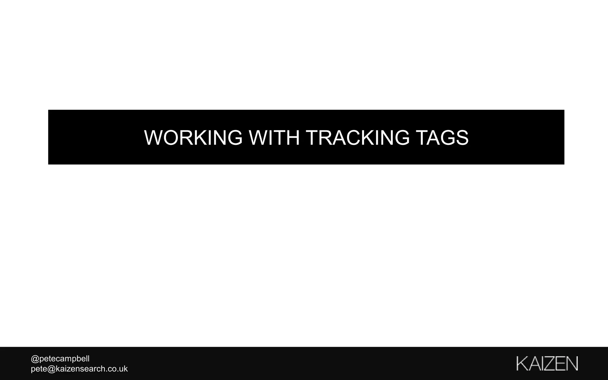 @petecampbell
pete@kaizensearch.co.uk
WORKING WITH TRACKING TAGS
 