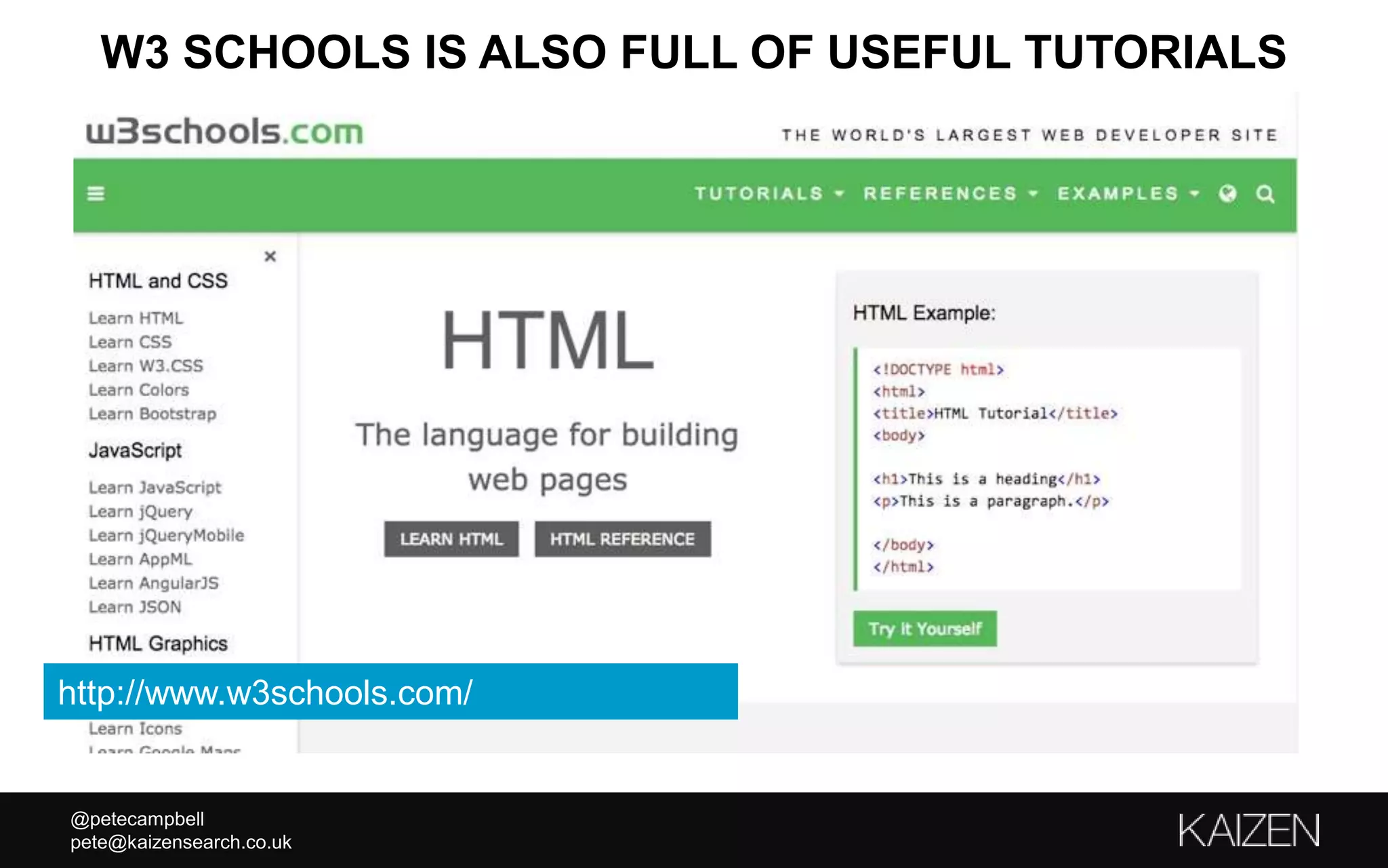 @petecampbell
pete@kaizensearch.co.uk
W3 SCHOOLS IS ALSO FULL OF USEFUL TUTORIALS
http://www.w3schools.com/
 