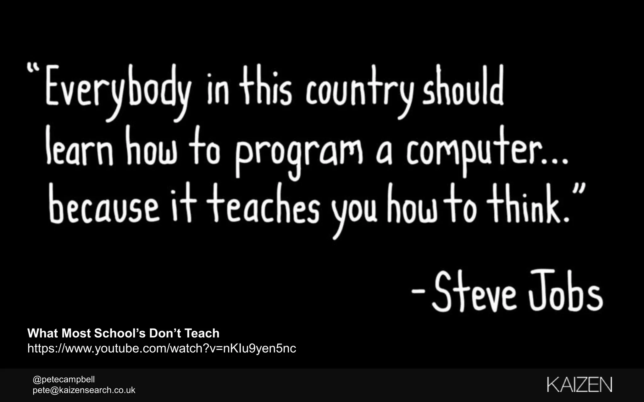 @petecampbell
pete@kaizensearch.co.uk
What Most School’s Don’t Teach
https://www.youtube.com/watch?v=nKIu9yen5nc
 