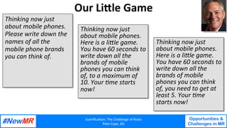 Gamiﬁca'on:	The	Challenge	of	Rules	
Pete	Cape,	SSI	
Opportunities &
Challenges in MR
	
	
Our	LiIle	Game	
Thinking	now	just...