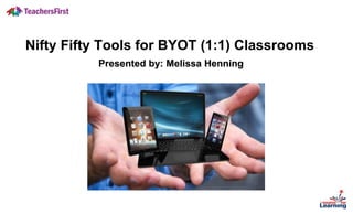 Nifty Fifty Tools for BYOT (1:1) Classrooms
Presented by: Melissa Henning
 