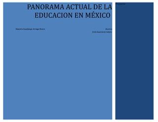PANORAMA ACTUAL DE LA
                                                            Proyecto




              EDUCACION EN MÉXICO
Maestra Guadalupe Arriaga Rivera                  Alumno
                                   Erick Guarneros Valera
 