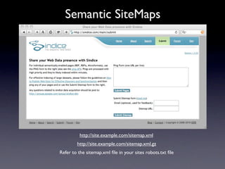 Semantic SiteMaps




          http://site.example.com/sitemap.xml
        http://site.example.com/sitemap.xml.gz
Refer to the sitemap.xml ﬁle in your sites robots.txt ﬁle
 
