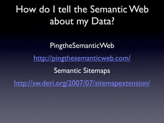 How do I tell the Semantic Web
      about my Data?

           PingtheSemanticWeb
      http://pingthesemanticweb.com/
  ...
