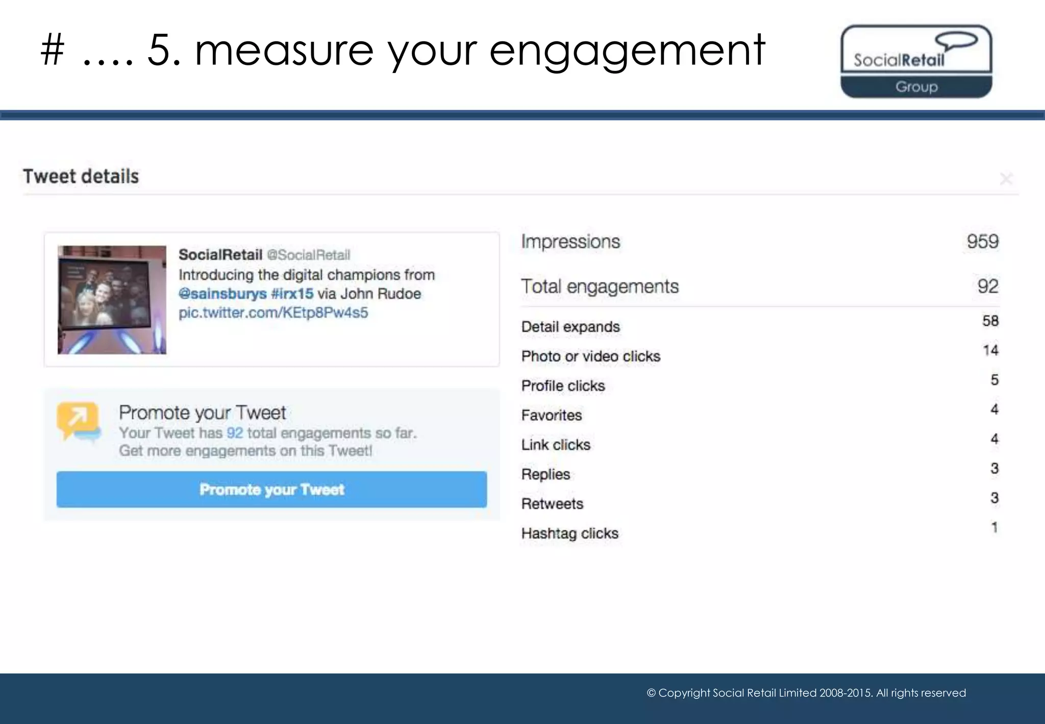 © Copyright Social Retail Limited 2008-2015. All rights reserved
# …. 5. measure your engagement
 