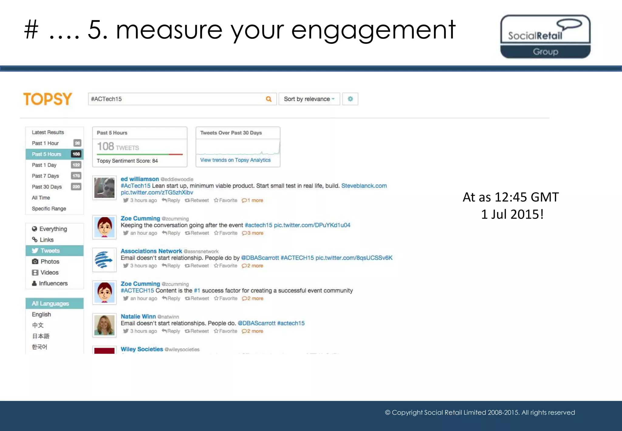© Copyright Social Retail Limited 2008-2015. All rights reserved
# …. 5. measure your engagement
At as 12:45 GMT
1 Jul 2015!
 