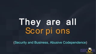 They are all
Scor pi ons
(Security and Business, Abusive Codependence)
 