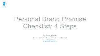 By Pete Kistler
Co-Founder & Chief Product Officer at BrandYourself
@pete_kistler
pete@brandyourself.com
Personal Brand Promise
Checklist: 4 Steps
 