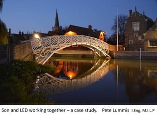 Son and LED working together – a case study. Pete Lummis I.Eng, M.I.L.P
 