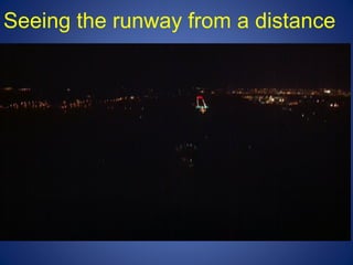 Seeing the runway from a distance 
 